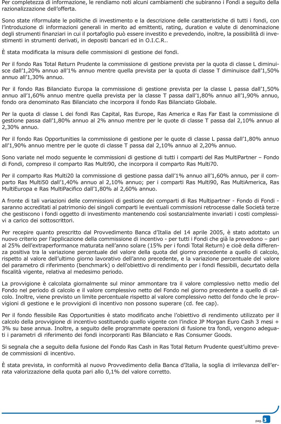 valute di denominazione degli strumenti finanziari in cui il portafoglio può essere investito e prevedendo, inoltre, la possibilità di investimenti in strumenti derivati, in depositi bancari ed in O.