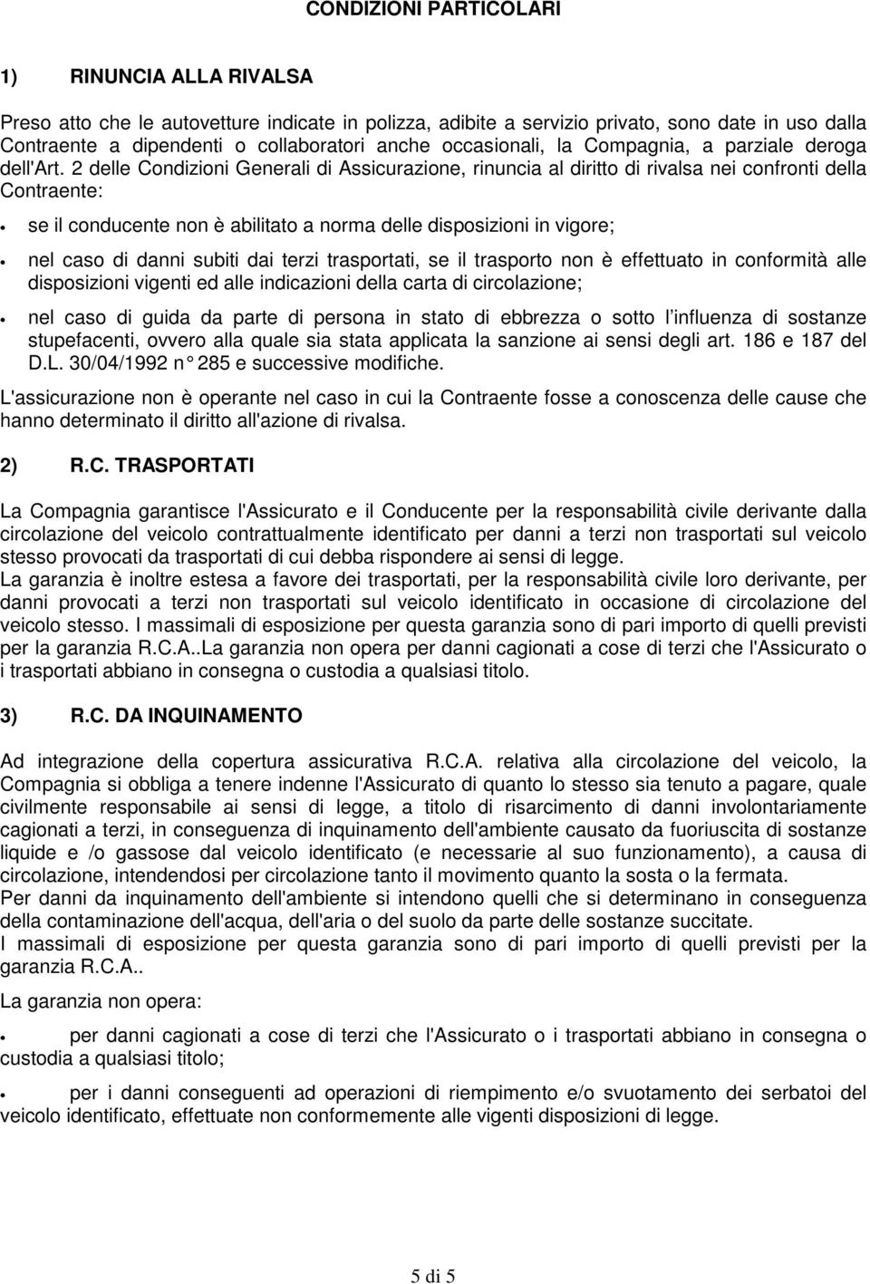 2 delle Condizioni Generali di Assicurazione, rinuncia al diritto di rivalsa nei confronti della Contraente: se il conducente non è abilitato a norma delle disposizioni in vigore; nel caso di danni