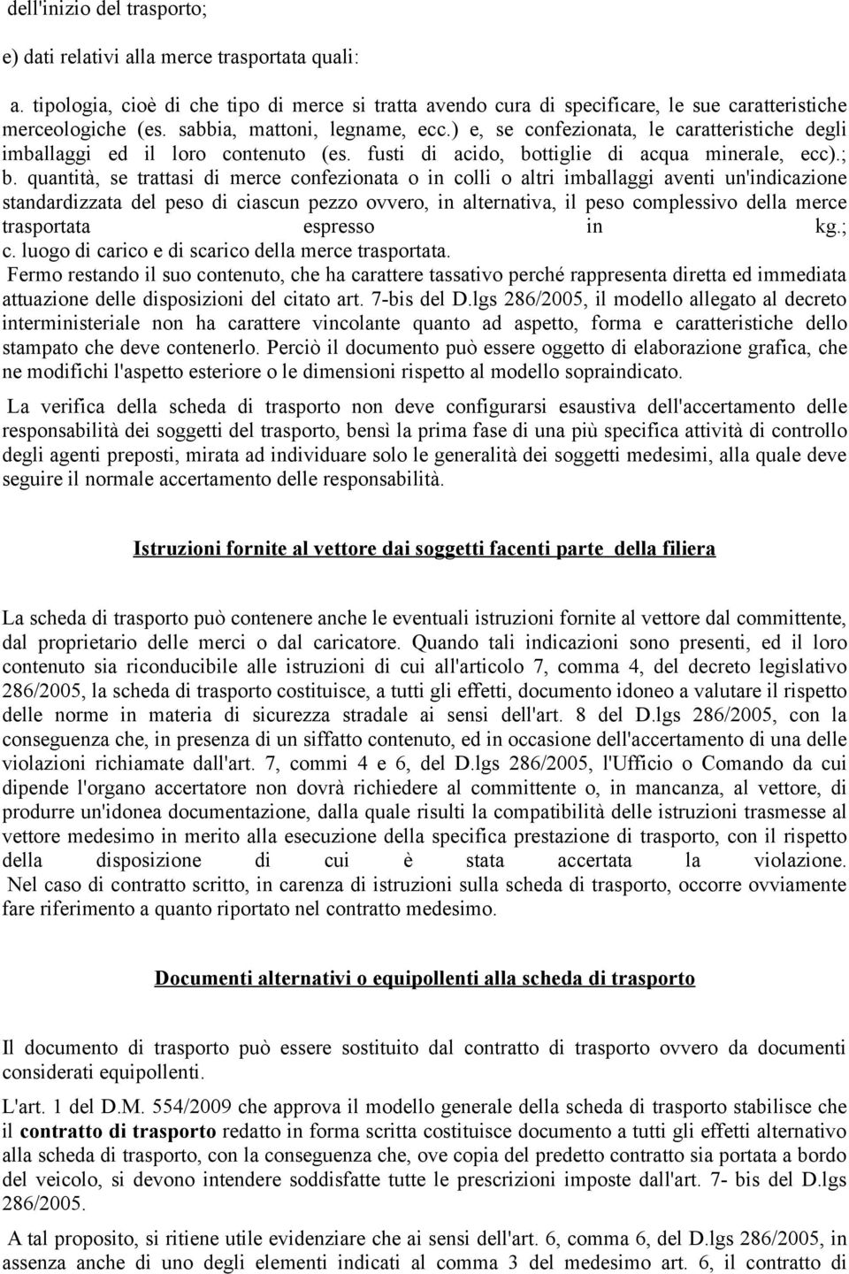 quantità, se trattasi di merce confezionata o in colli o altri imballaggi aventi un'indicazione standardizzata del peso di ciascun pezzo ovvero, in alternativa, il peso complessivo della merce