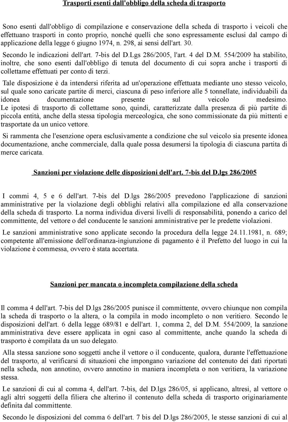 554/2009 ha stabilito, inoltre, che sono esenti dall'obbligo di tenuta del documento di cui sopra anche i trasporti di collettame effettuati per conto di terzi.