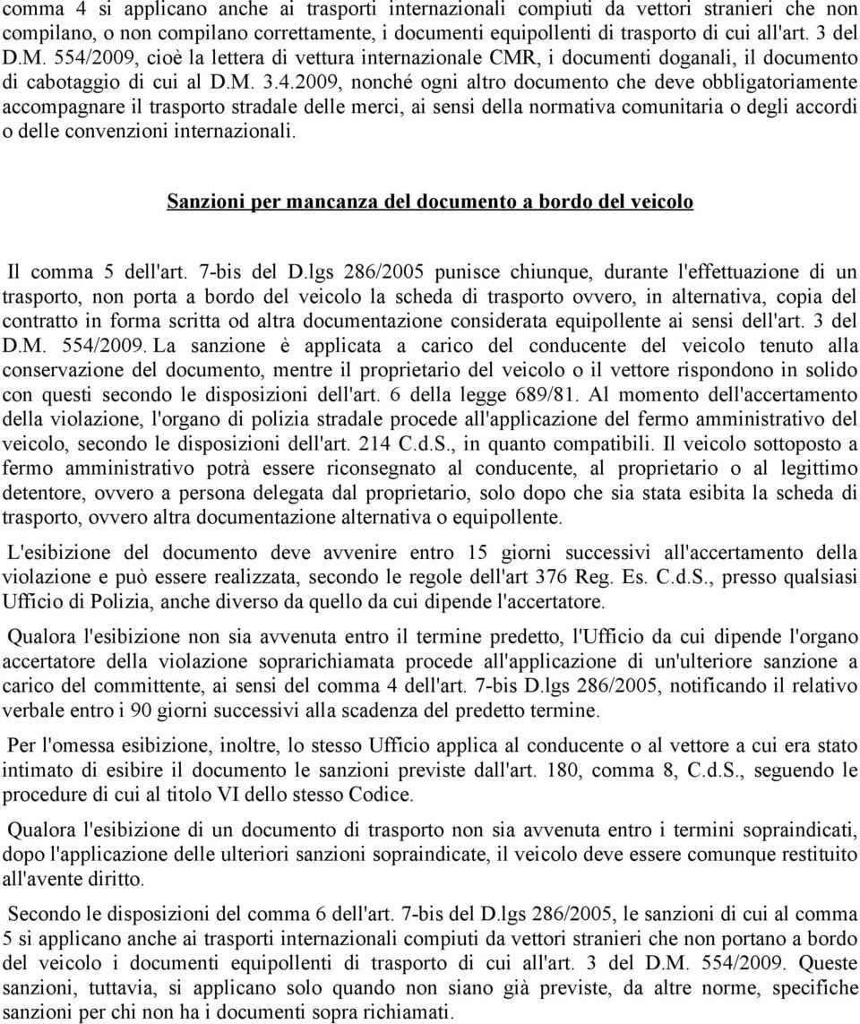 il trasporto stradale delle merci, ai sensi della normativa comunitaria o degli accordi o delle convenzioni internazionali. Sanzioni per mancanza del documento a bordo del veicolo Il comma 5 dell'art.