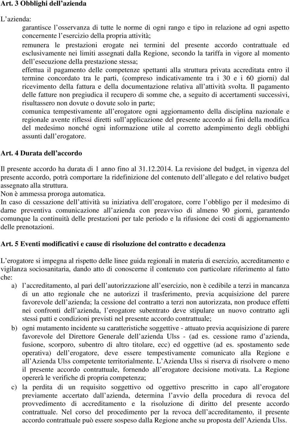 stessa; effettua il pagamento delle competenze spettanti alla struttura privata accreditata entro il termine concordato tra le parti, (compreso indicativamente tra i 30 e i 60 giorni) dal ricevimento