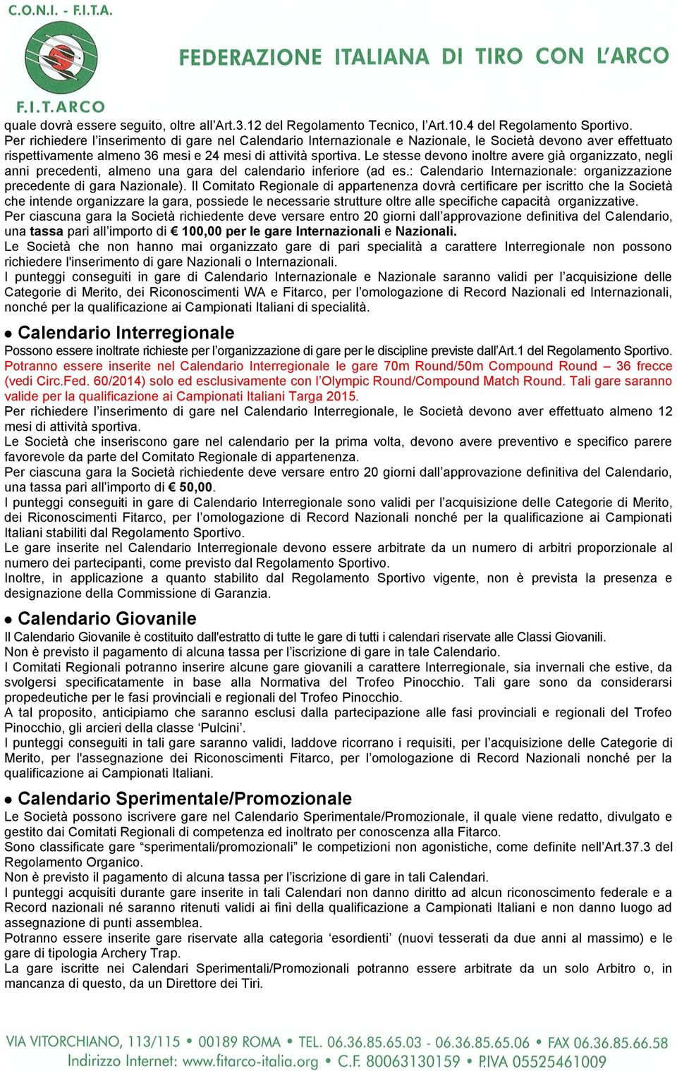 Le stesse devono inoltre avere già organizzato, negli anni precedenti, almeno una gara del calendario inferiore (ad es.: Calendario Internazionale: organizzazione precedente di gara Nazionale).