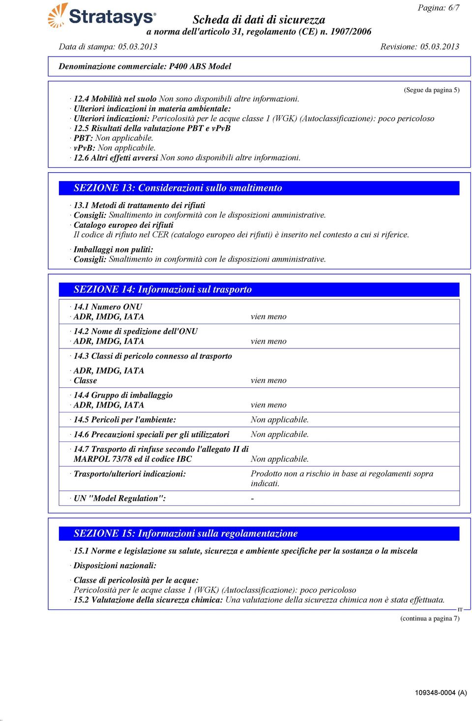 5 Risultati della valutazione PBT e vpvb PBT: Non applicabile. vpvb: Non applicabile. 12.6 Altri effetti avversi Non sono disponibili altre informazioni.