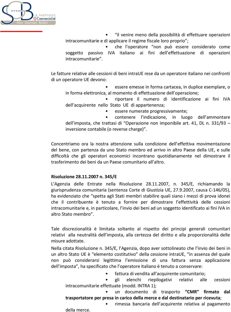 Le fatture relative alle cessioni di beni intraue rese da un operatore italiano nei confronti di un operatore UE devono: essere emesse in forma cartacea, in duplice esemplare, o in forma elettronica,