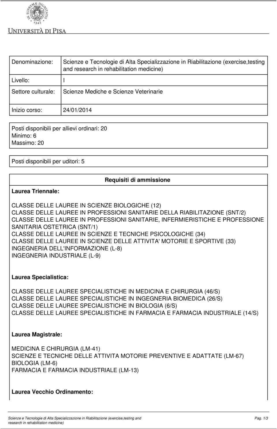 SCIENZE BIOLOGICHE (12) CLASSE DELLE LAUREE IN PROFESSIONI SANITARIE DELLA RIABILITAZIONE (SNT/2) CLASSE DELLE LAUREE IN PROFESSIONI SANITARIE, INFERMIERISTICHE E PROFESSIONE SANITARIA OSTETRICA