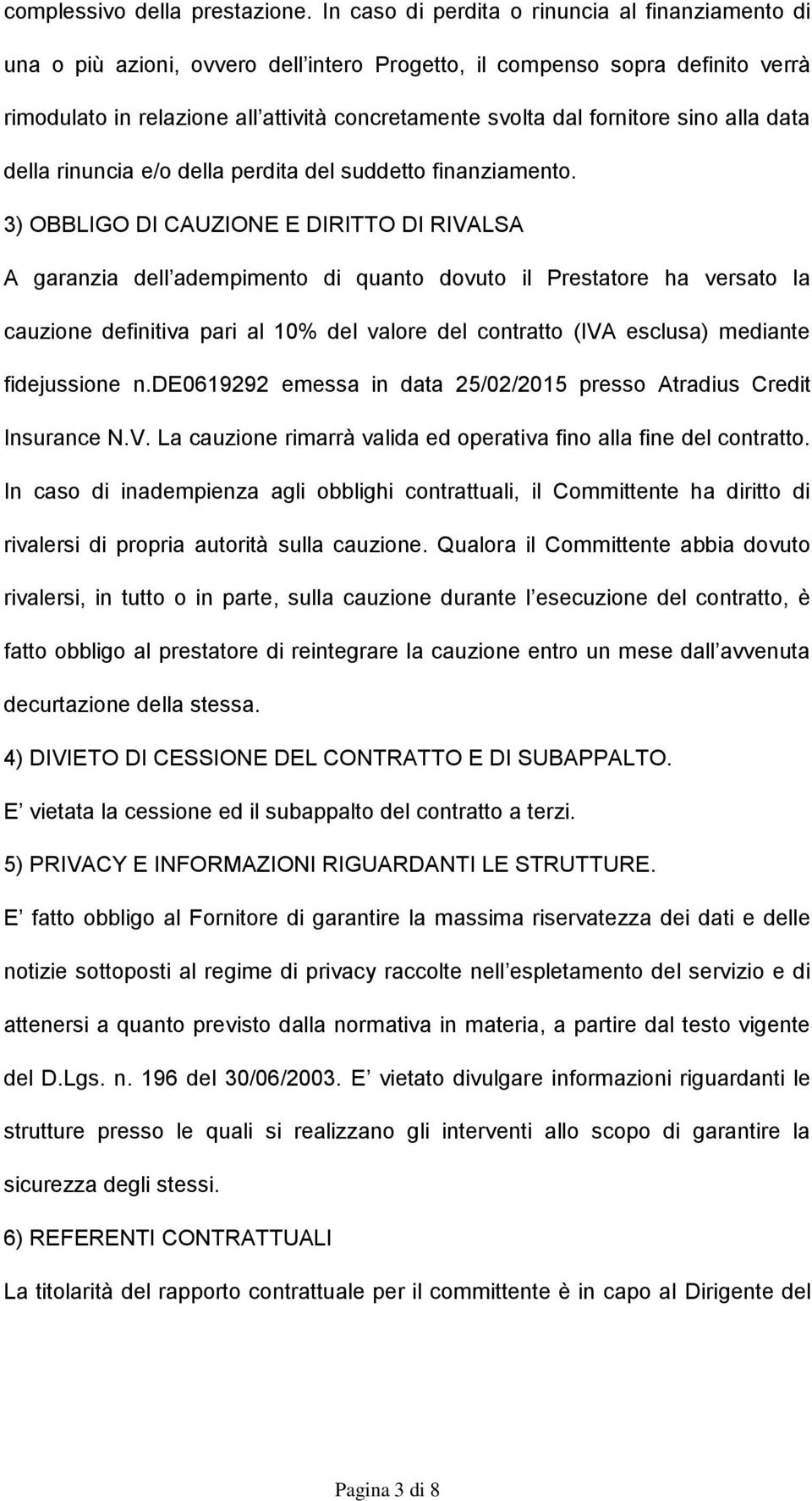 fornitore sino alla data della rinuncia e/o della perdita del suddetto finanziamento.