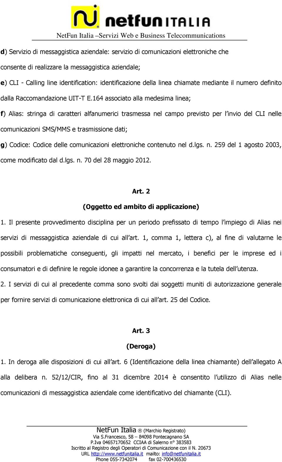 164 associato alla medesima linea; f) Alias: stringa di caratteri alfanumerici trasmessa nel campo previsto per l invio del CLI nelle comunicazioni SMS/MMS e trasmissione dati; g) Codice: Codice