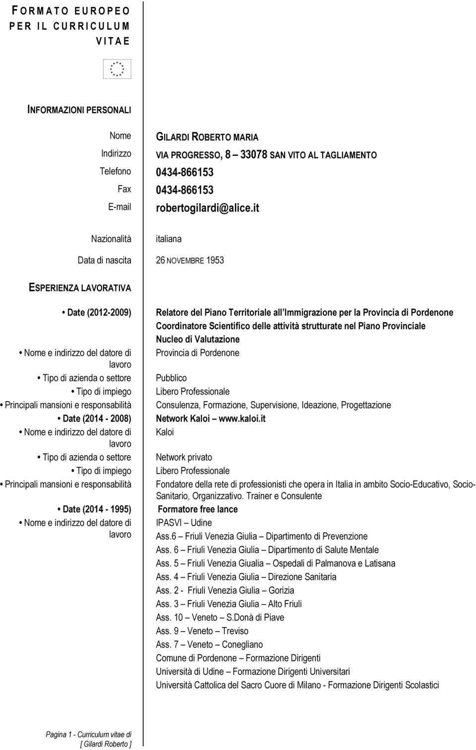 it Nazionalità italiana Data di nascita 26 NOVEMBRE 1953 ESPERIENZA LAVORATIVA Date (2012-2009) Date (2014-2008) Date (2014-1995) Relatore del Piano Territoriale all Immigrazione per la Provincia di