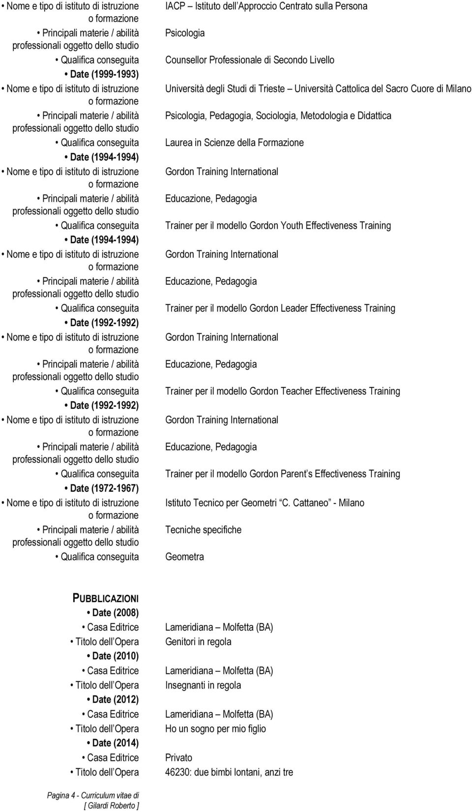 Trainer per il modello Gordon Leader Effectiveness Training Trainer per il modello Gordon Teacher Effectiveness Training Trainer per il modello Gordon Parent s Effectiveness Training Istituto Tecnico