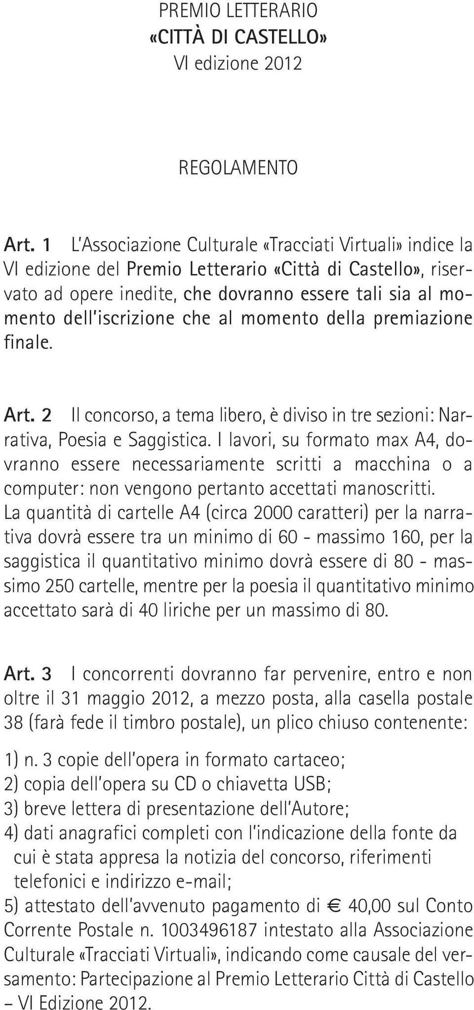 che al momento della premiazione finale. Art. 2 Il concorso, a tema libero, è diviso in tre sezioni: Narrativa, Poesia e Saggistica.