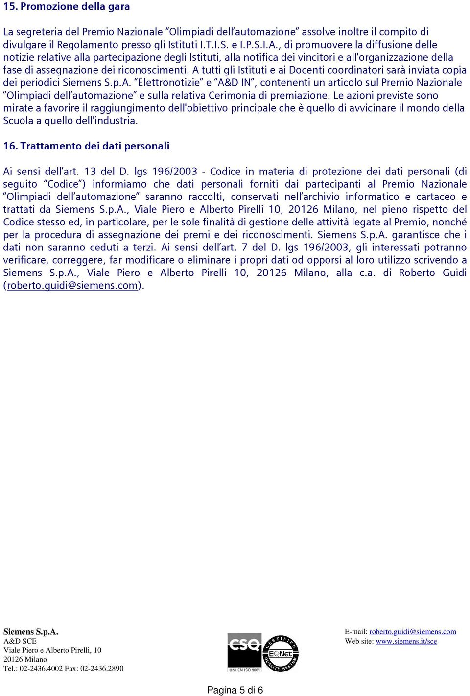 A tutti gli Istituti e ai Docenti coordinatori sarà inviata copia dei periodici Elettronotizie e A&D IN, contenenti un articolo sul Premio Nazionale Olimpiadi dell automazione e sulla relativa