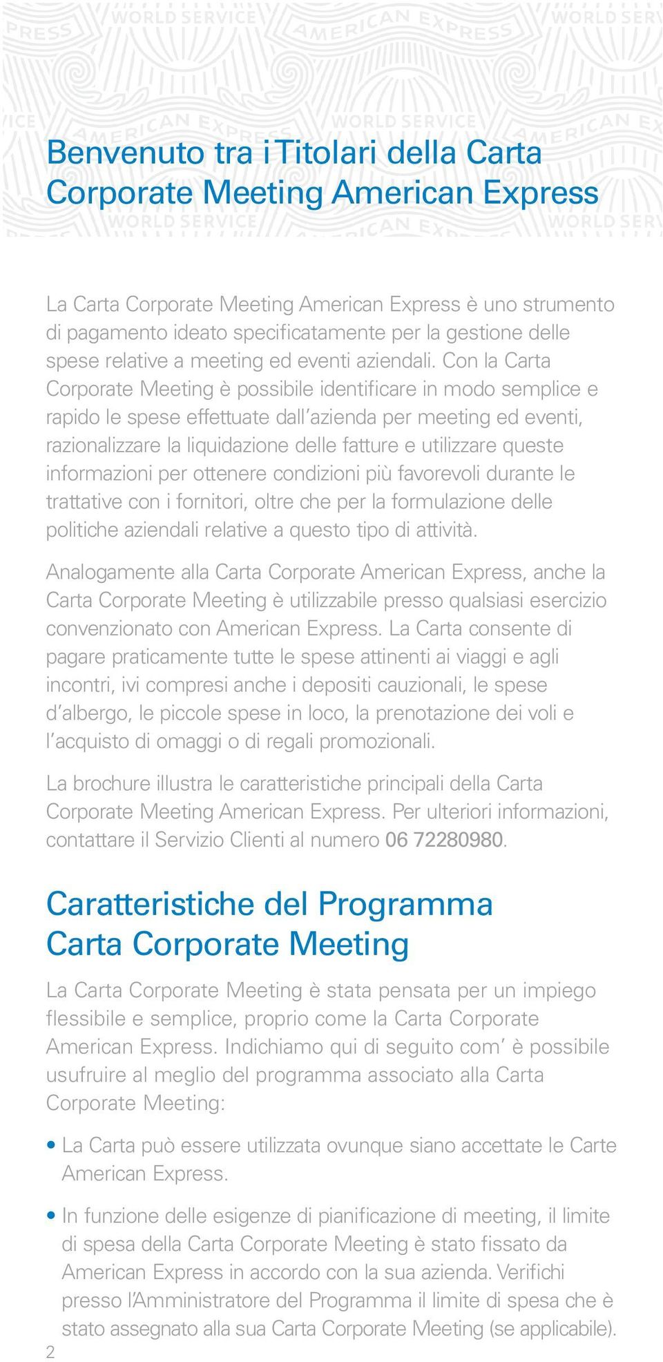 Con la Carta Corporate Meeting è possibile identificare in modo semplice e rapido le spese effettuate dall azienda per meeting ed eventi, razionalizzare la liquidazione delle fatture e utilizzare