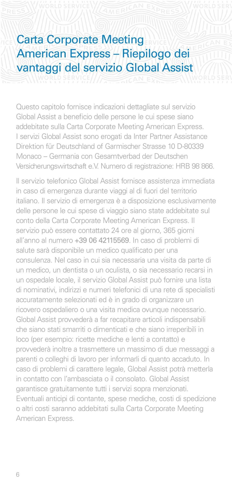 I servizi Global Assist sono erogati da Inter Partner Assistance Direktion für Deutschland of Garmischer Strasse 10 D-80339 Monaco Germania con Gesamtverbad der Deutschen Versicherungswirtschaft e.v. Numero di registrazione: HRB 98 866.
