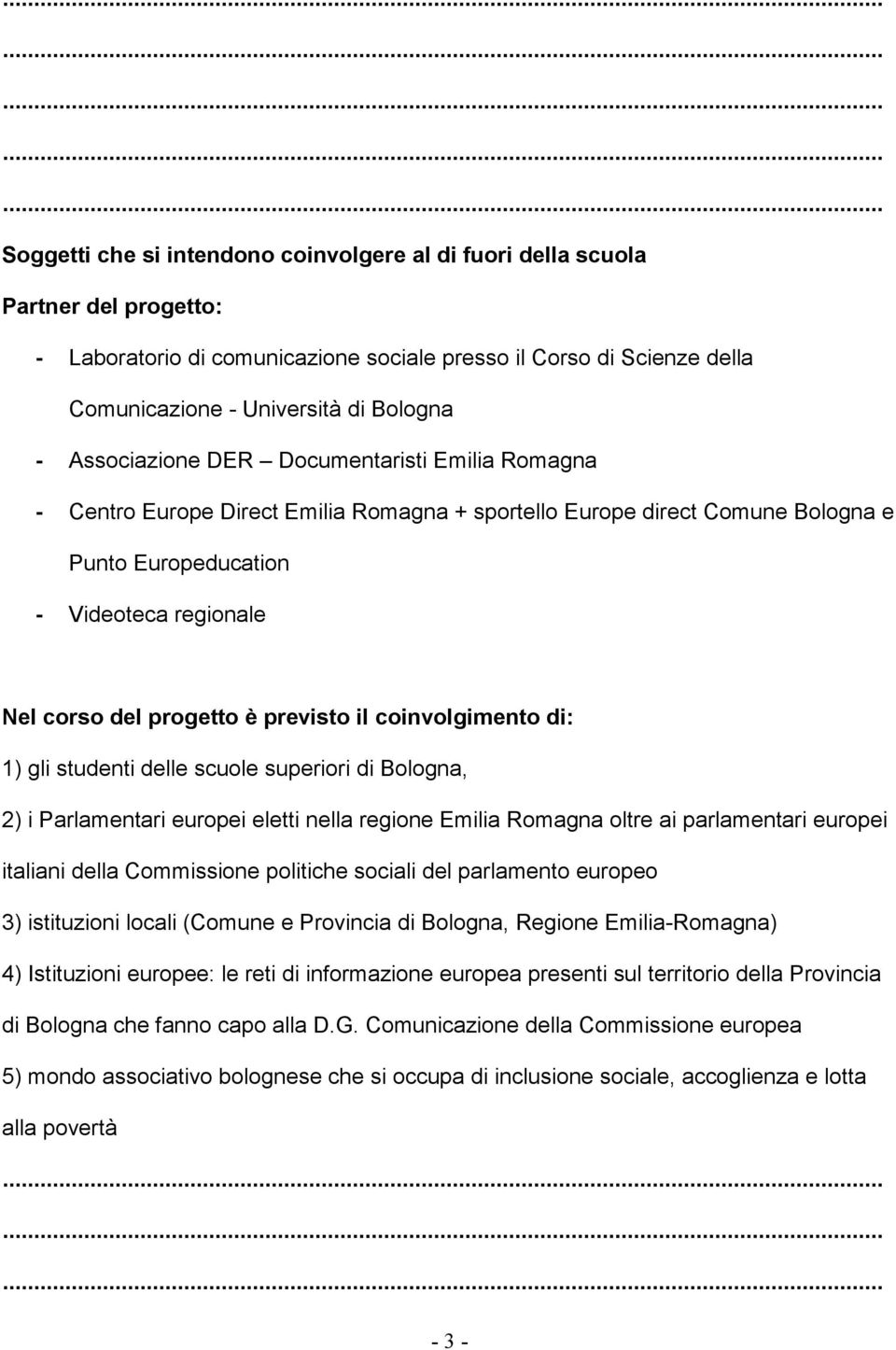 previsto il coinvolgimento di: 1) gli studenti delle scuole superiori di Bologna, 2) i Parlamentari europei eletti nella regione Emilia Romagna oltre ai parlamentari europei italiani della