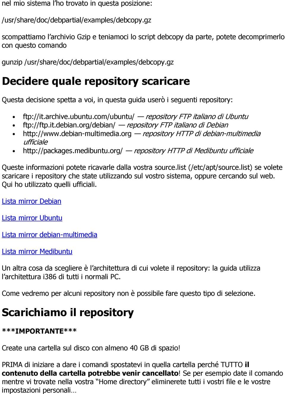 gz Decidere quale repository scaricare Questa decisione spetta a voi, in questa guida userò i seguenti repository: ftp://it.archive.ubuntu.com/ubuntu/ repository FTP italiano di Ubuntu ftp://ftp.it.debian.