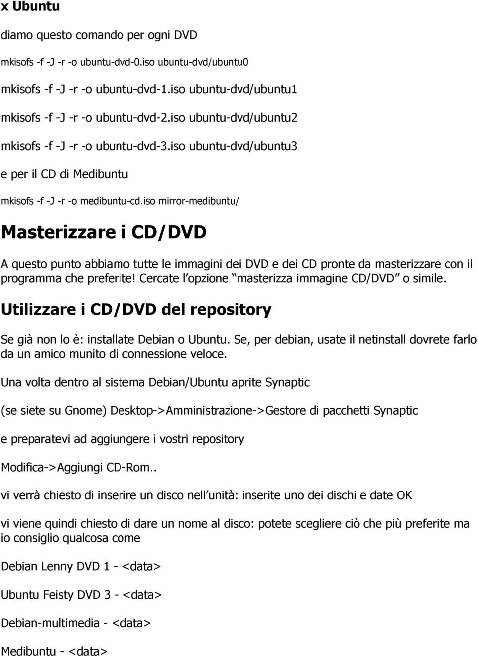 iso mirror-medibuntu/ Masterizzare i CD/DVD A questo punto abbiamo tutte le immagini dei DVD e dei CD pronte da masterizzare con il programma che preferite!