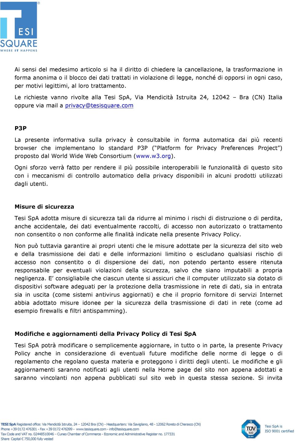 com P3P La presente informativa sulla privacy è consultabile in forma automatica dai più recenti browser che implementano lo standard P3P ( Platform for Privacy Preferences Project ) proposto dal