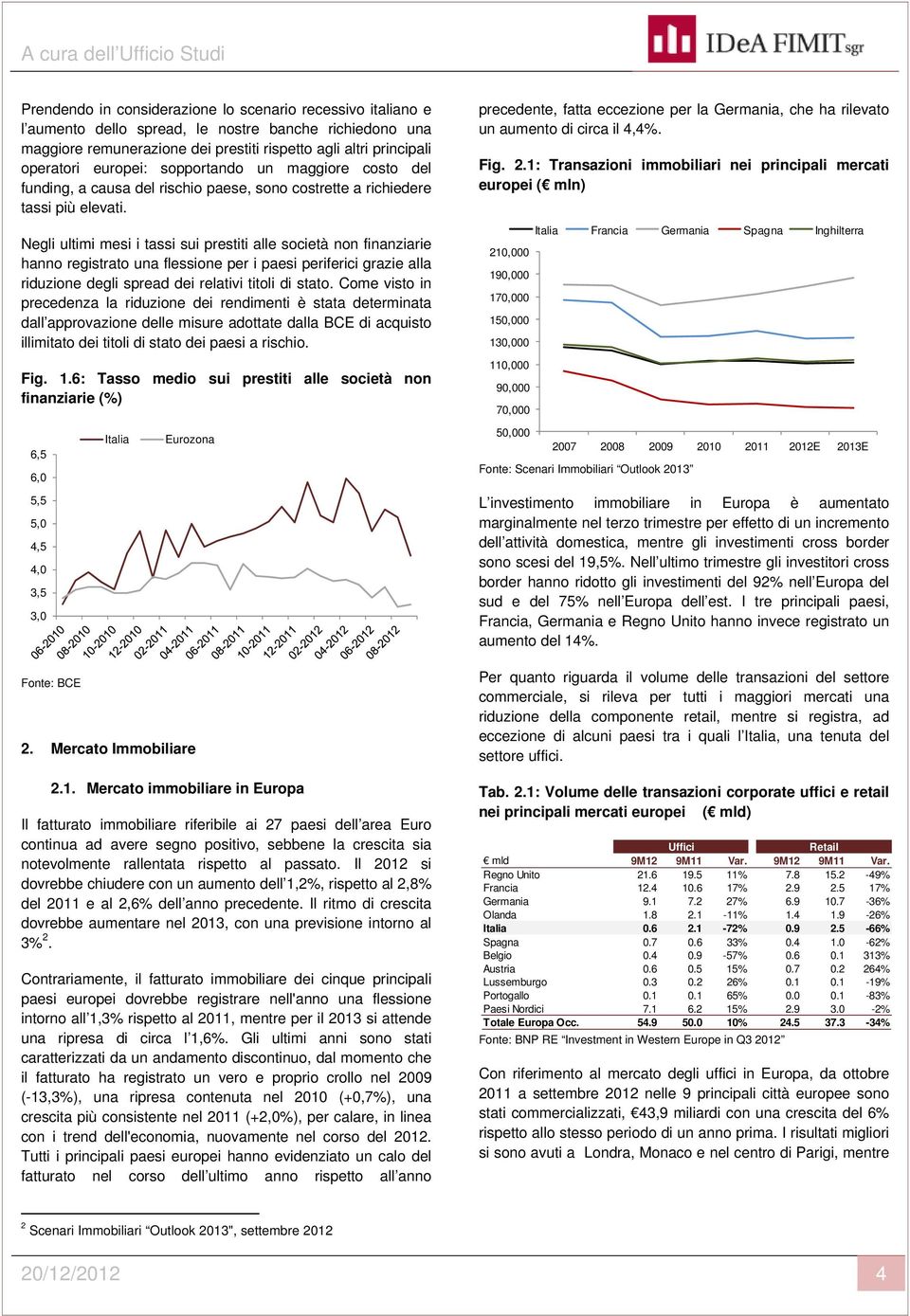 Negli ultimi mesi i tassi sui prestiti alle società non finanziarie hanno registrato una flessione per i paesi periferici grazie alla riduzione degli spread dei relativi titoli di stato.