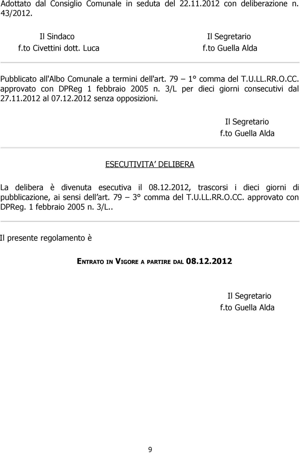 11.2012 al 07.12.2012 senza opposizioni. Il Segretario f.to Guella Alda ESECUTIVITA DELIBERA La delibera è divenuta esecutiva il 08.12.2012, trascorsi i dieci giorni di pubblicazione, ai sensi dell art.