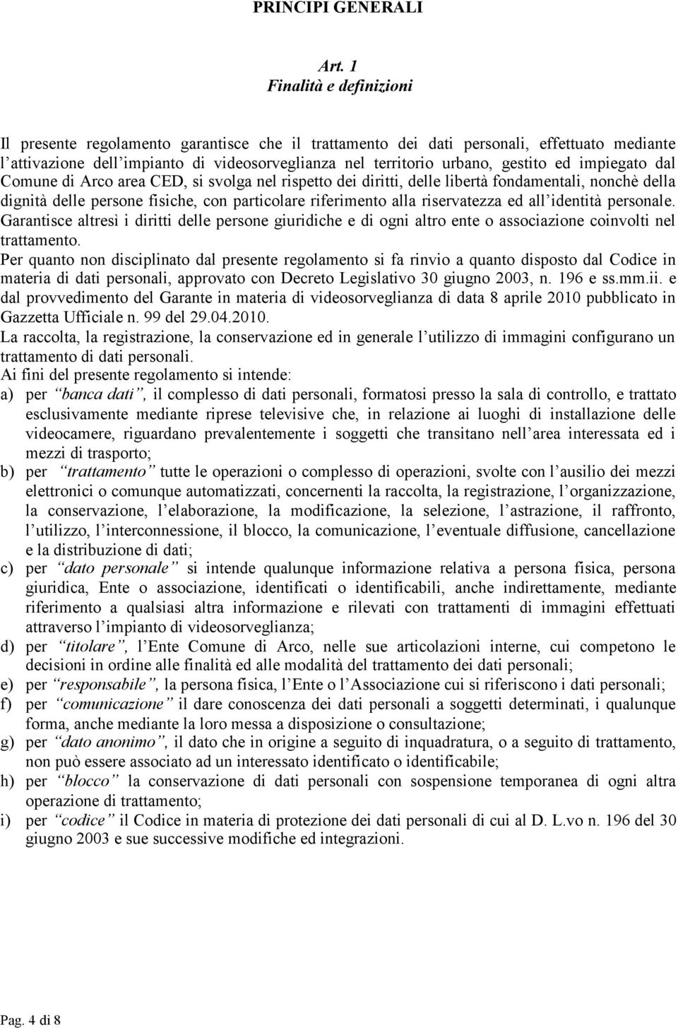 ed impiegato dal Comune di Arco area CED, si svolga nel rispetto dei diritti, delle libertà fondamentali, nonchè della dignità delle persone fisiche, con particolare riferimento alla riservatezza ed