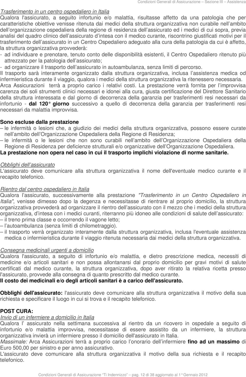 assicurato ed i medici di cui sopra, previa analisi del quadro clinico dell assicurato d intesa con il medico curante, riscontrino giustificati motivi per il trasferimento dell assicurato in un