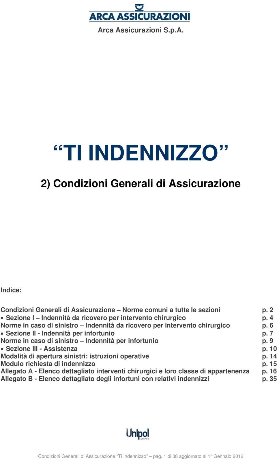 7 Norme in caso di sinistro Indennità per infortunio p. 9 Sezione III - Assistenza p. 10 Modalità di apertura sinistri: istruzioni operative p. 14 Modulo richiesta di indennizzo p.