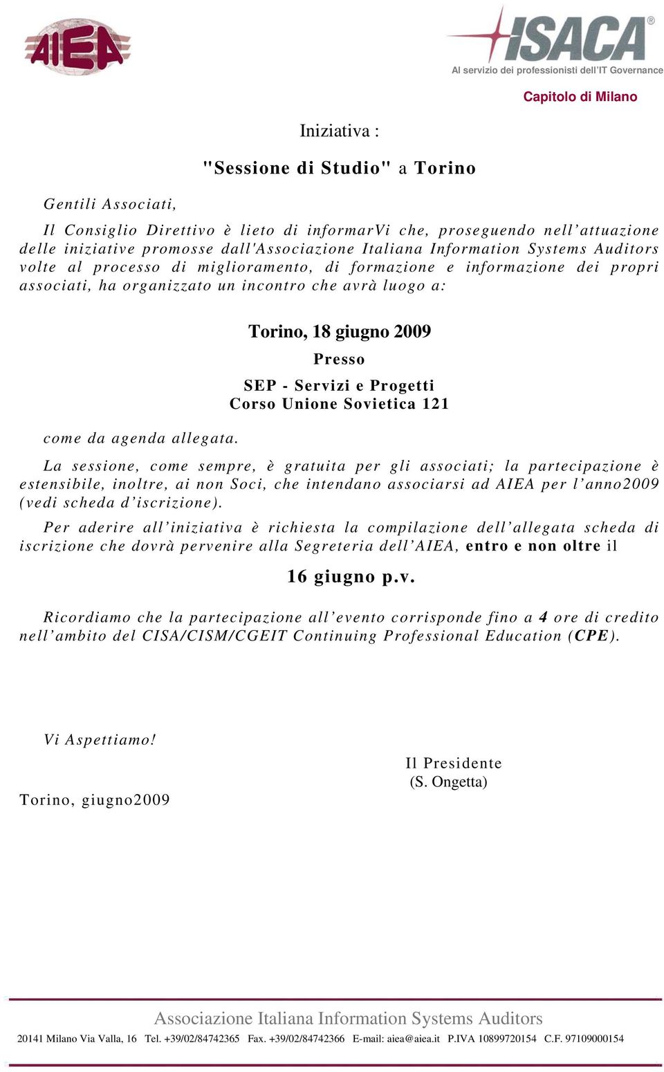 Torino, 18 giugno 2009 Presso SEP - Servizi e Progetti Corso Unione Sovietica 121 La sessione, come sempre, è gratuita per gli associati; la partecipazione è estensibile, inoltre, ai non Soci, che