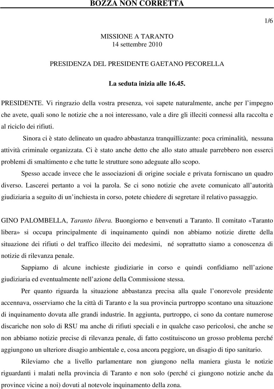 Vi ringrazio della vostra presenza, voi sapete naturalmente, anche per l impegno che avete, quali sono le notizie che a noi interessano, vale a dire gli illeciti connessi alla raccolta e al riciclo