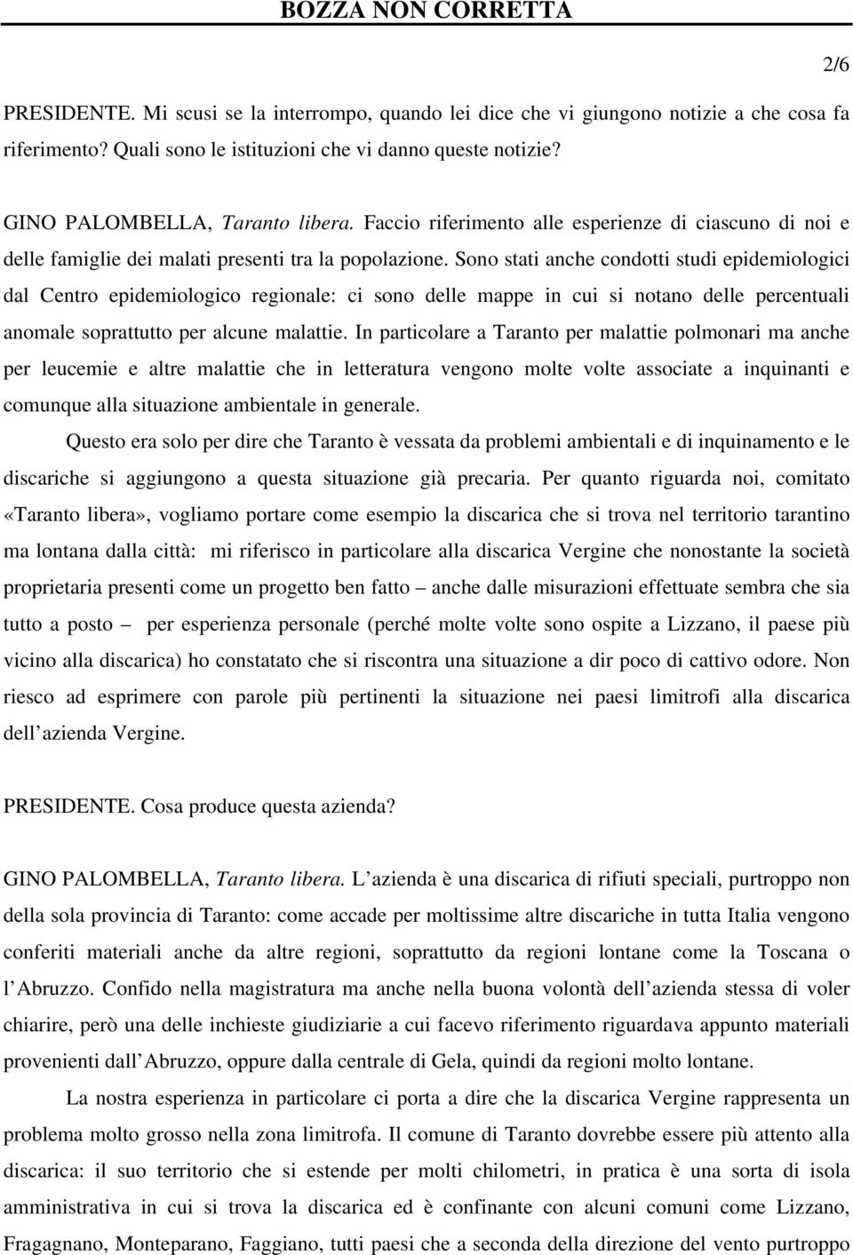 Sono stati anche condotti studi epidemiologici dal Centro epidemiologico regionale: ci sono delle mappe in cui si notano delle percentuali anomale soprattutto per alcune malattie.