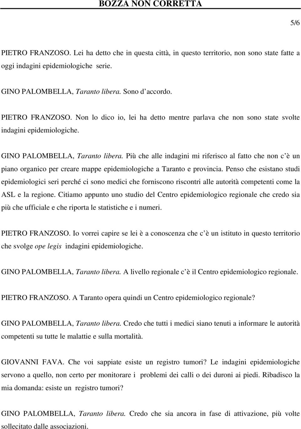 Più che alle indagini mi riferisco al fatto che non c è un piano organico per creare mappe epidemiologiche a Taranto e provincia.