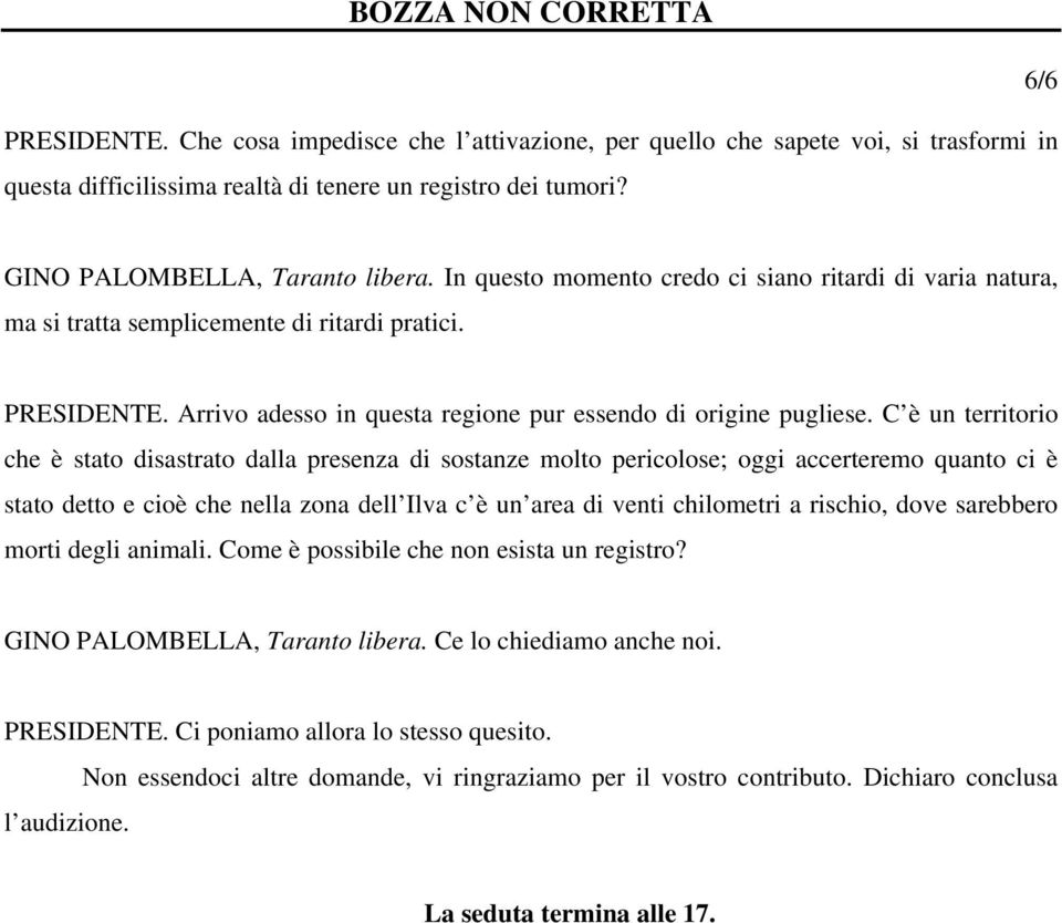 C è un territorio che è stato disastrato dalla presenza di sostanze molto pericolose; oggi accerteremo quanto ci è stato detto e cioè che nella zona dell Ilva c è un area di venti chilometri a