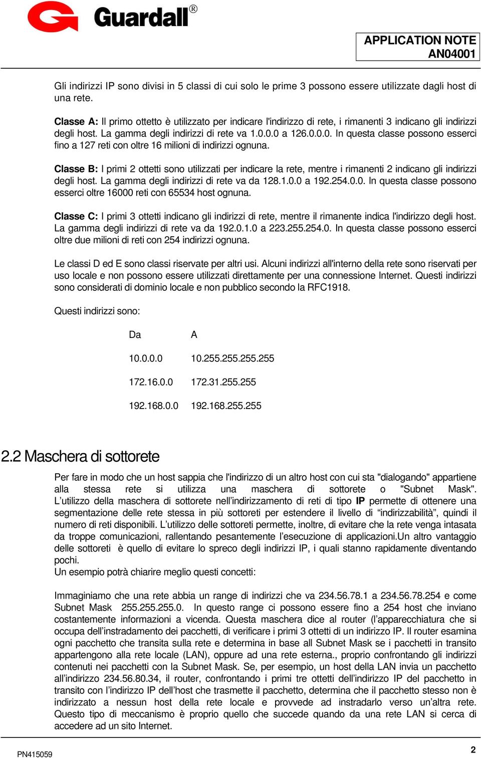 0.0 a 126.0.0.0. In questa classe possono esserci fino a 127 reti con oltre 16 milioni di indirizzi ognuna.