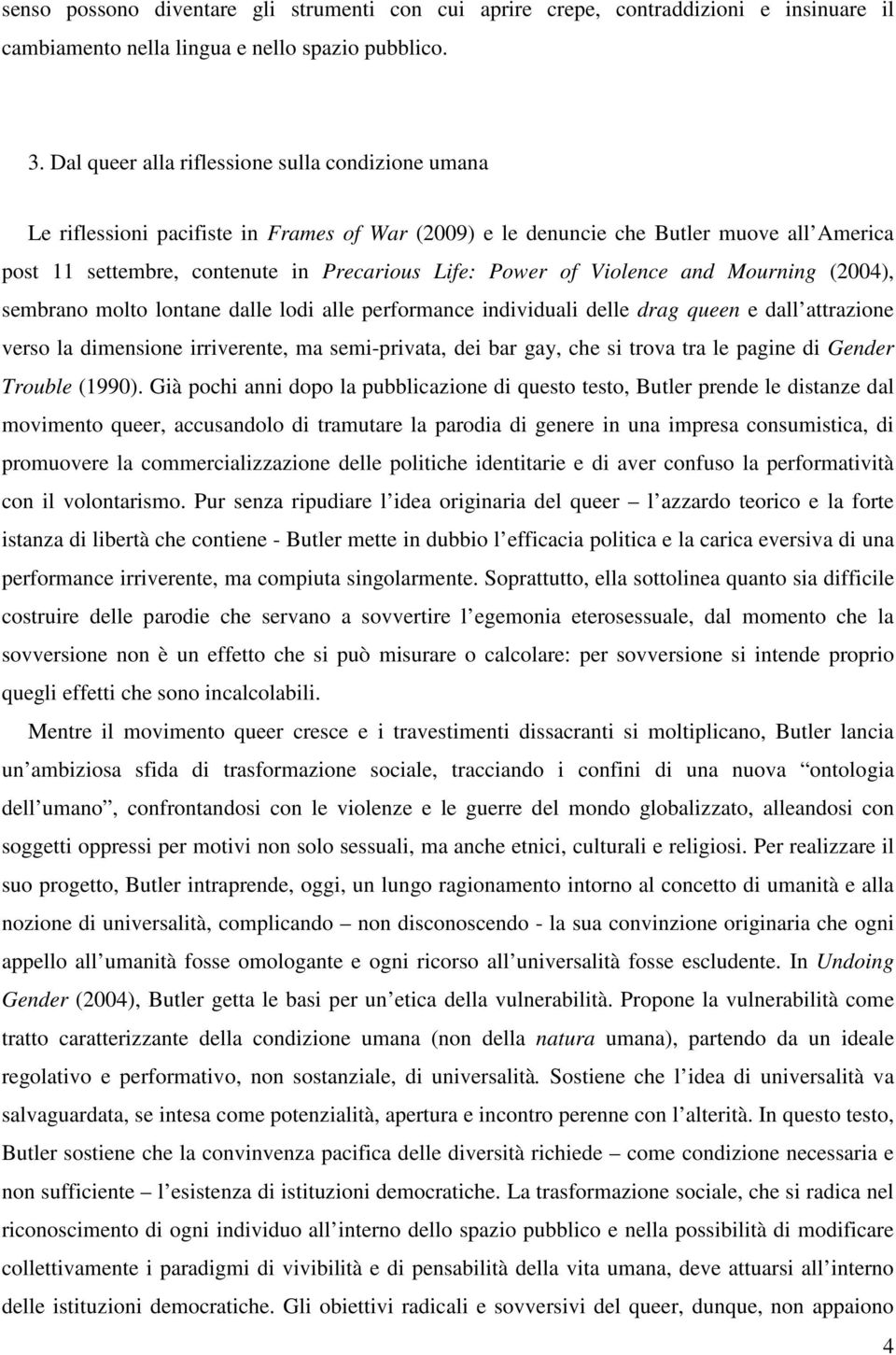 Violence and Mourning (2004), sembrano molto lontane dalle lodi alle performance individuali delle drag queen e dall attrazione verso la dimensione irriverente, ma semi-privata, dei bar gay, che si