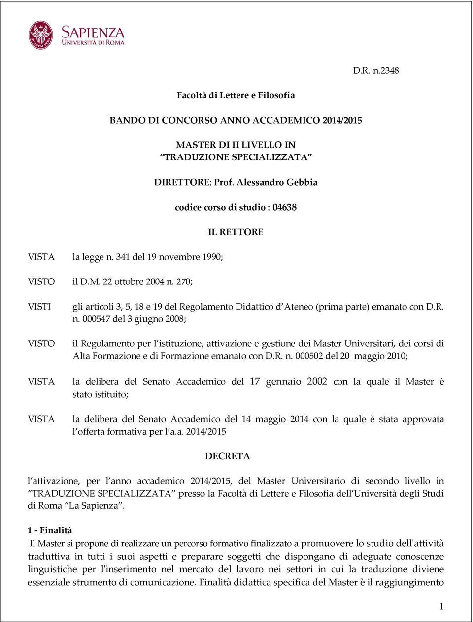 Alessandro Gebbia codice corso di studio : 04638 IL RETTORE VISTI VISTO VISTA VISTA gli articoli 3, 5, 18 e 19 del Regolamento Didattico d Ateneo (prima parte) emanato con D.R. n.