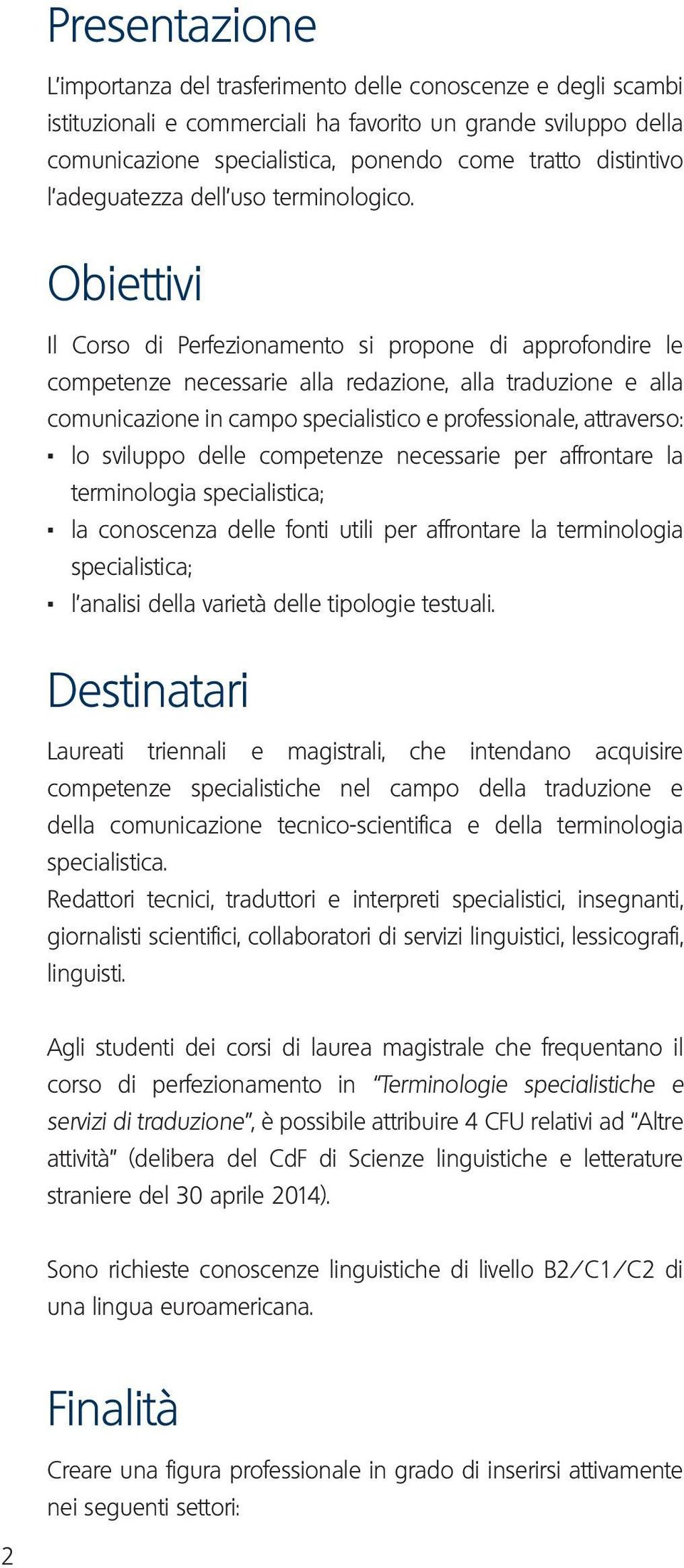 Obiettivi Il Corso di Perfezionamento si propone di approfondire le competenze necessarie alla redazione, alla traduzione e alla comunicazione in campo specialistico e professionale, attraverso:.