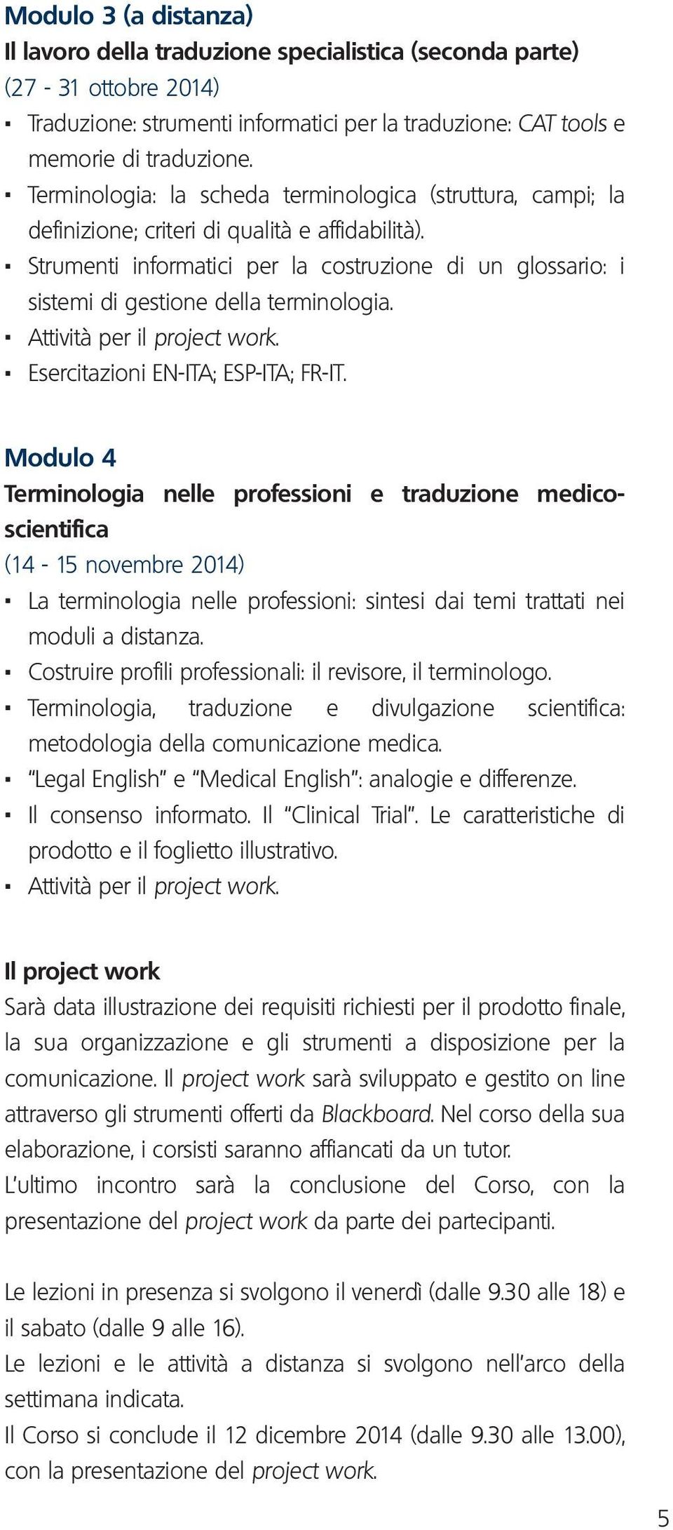 . Strumenti informatici per la costruzione di un glossario: i sistemi di gestione della terminologia.. Attività per il project work.. Esercitazioni EN-ITA; ESP-ITA; FR-IT.