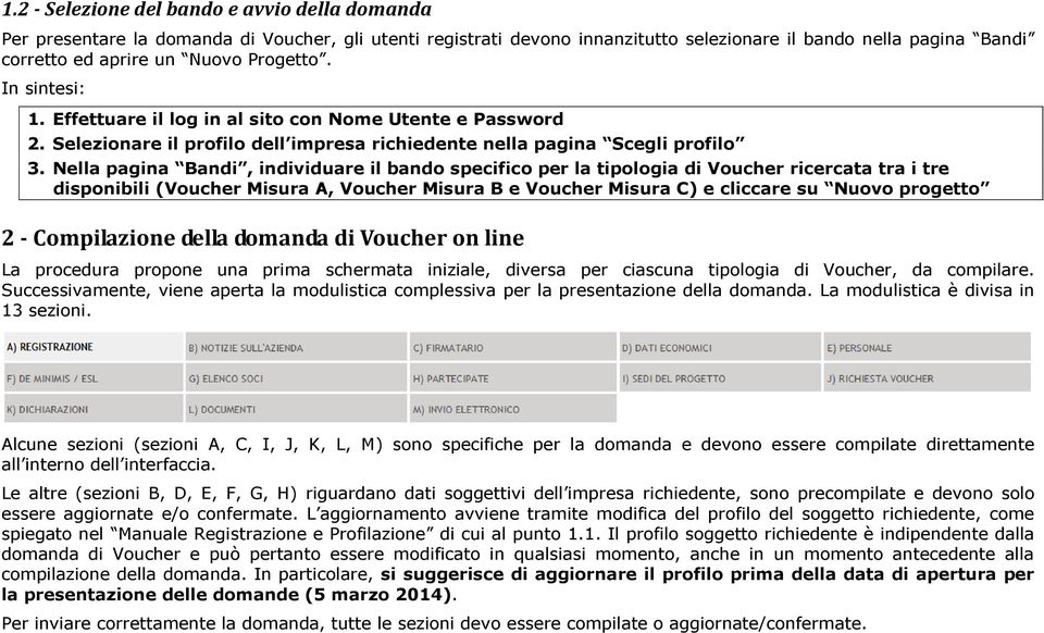 Nella pagina Bandi, individuare il bando specifico per la tipologia di Voucher ricercata tra i tre disponibili (Voucher Misura A, Voucher Misura B e Voucher Misura C) e cliccare su Nuovo progetto 2 -