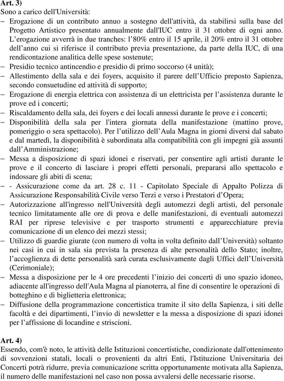 L erogazione avverrà in due tranches: l 80% entro il 15 aprile, il 20% entro il 31 ottobre dell anno cui si riferisce il contributo previa presentazione, da parte della IUC, di una rendicontazione