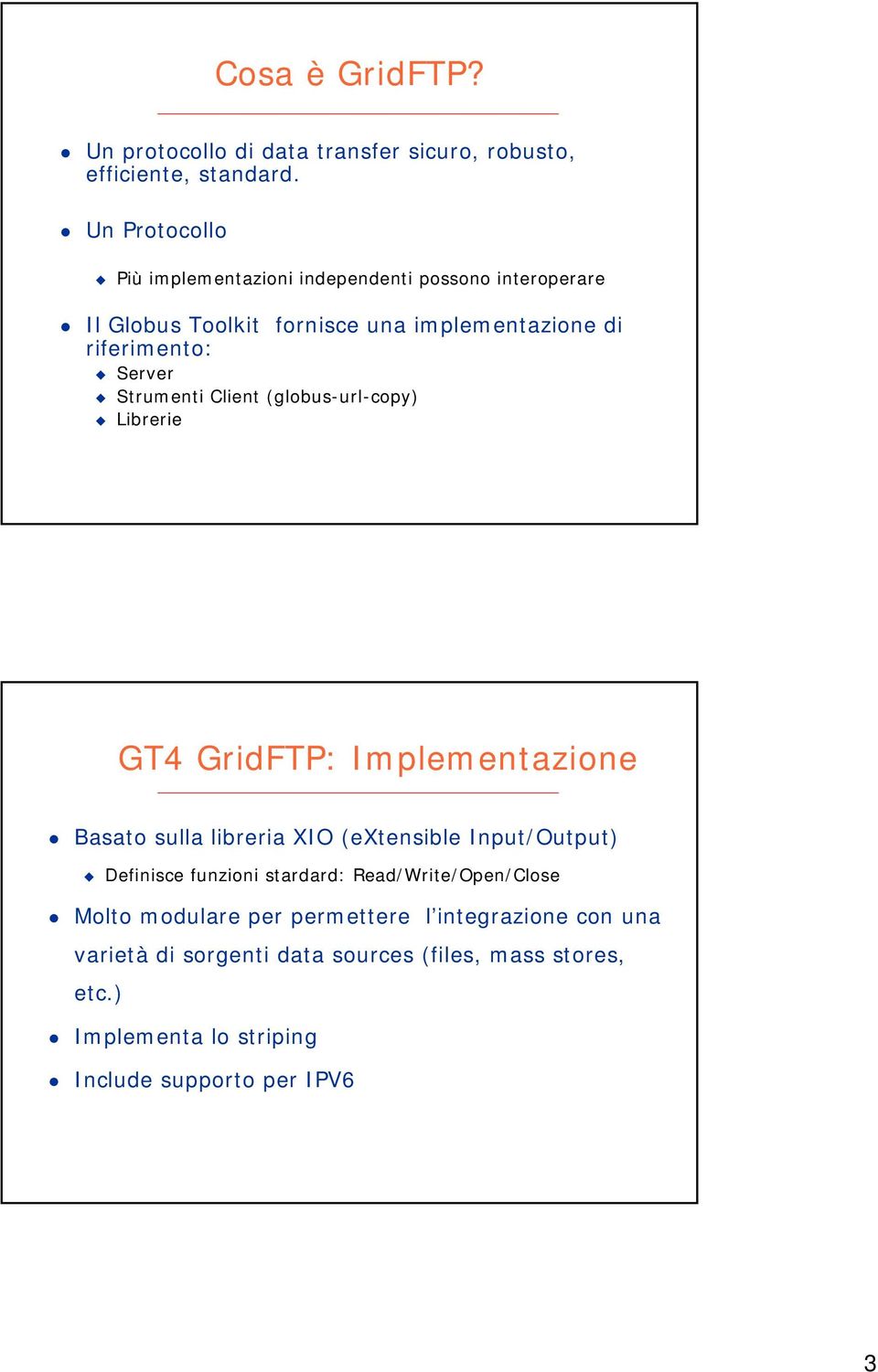 Strumenti Client (globus-url-copy) Librerie GT4 GridFTP: Implementazione Basato sulla libreria XIO (extensible Input/Output) Definisce