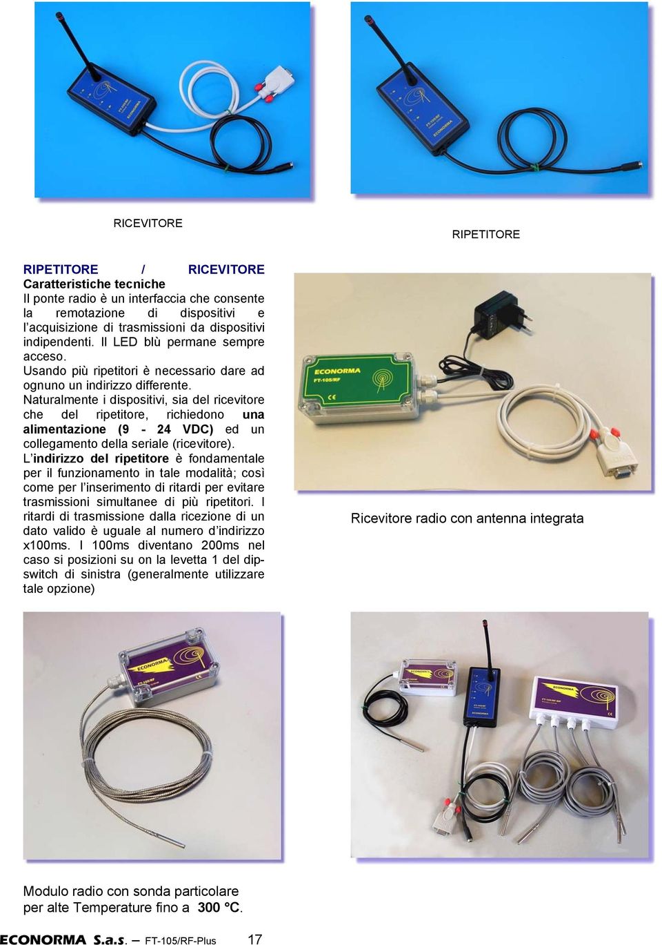 Naturalmente i dispositivi, sia del ricevitore che del ripetitore, richiedono una alimentazione (9-24 VDC) ed un collegamento della seriale (ricevitore).