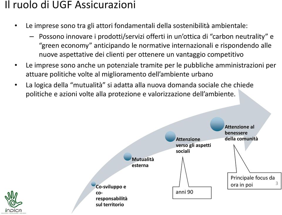 amministrazioni per attuare politiche volte al miglioramento dell ambiente urbano La logica della mutualità si adatta alla nuova domanda sociale che chiede politiche e azioni volte alla protezione e