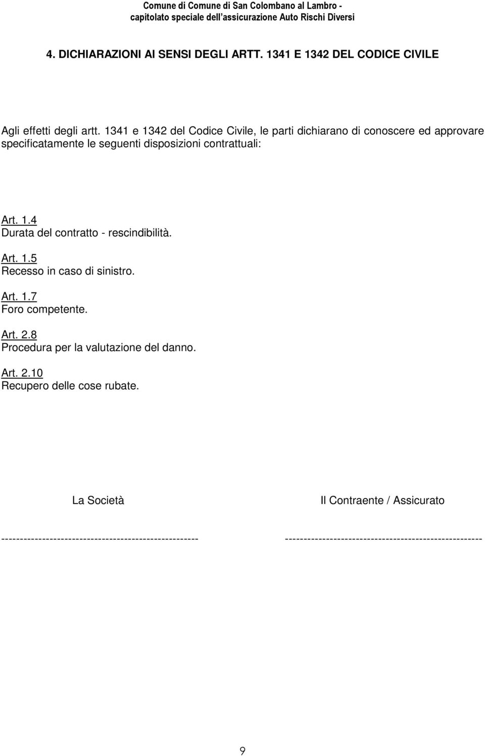 Art. 1.5 Recesso in caso di sinistro. Art. 1.7 Foro competente. Art. 2.8 Procedura per la valutazione del danno. Art. 2.10 Recupero delle cose rubate.