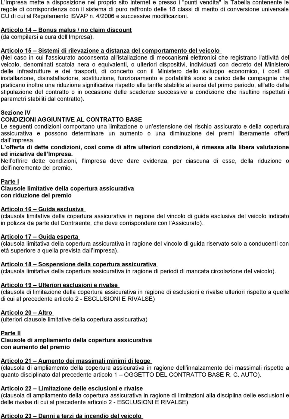 Articolo 15 Sistemi di rilevazione a distanza del comportamento del veicolo (Nel caso in cui l'assicurato acconsenta all'istallazione di meccanismi elettronici che registrano l'attività del veicolo,