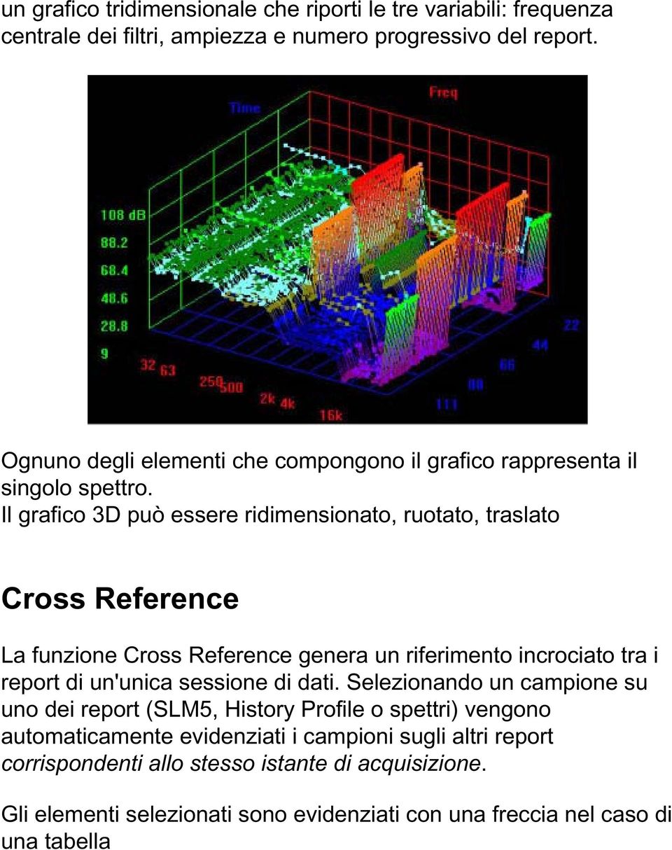 Il grafico 3D può essere ridimensionato, ruotato, traslato Cross Reference La funzione Cross Reference genera un riferimento incrociato tra i report di un'unica