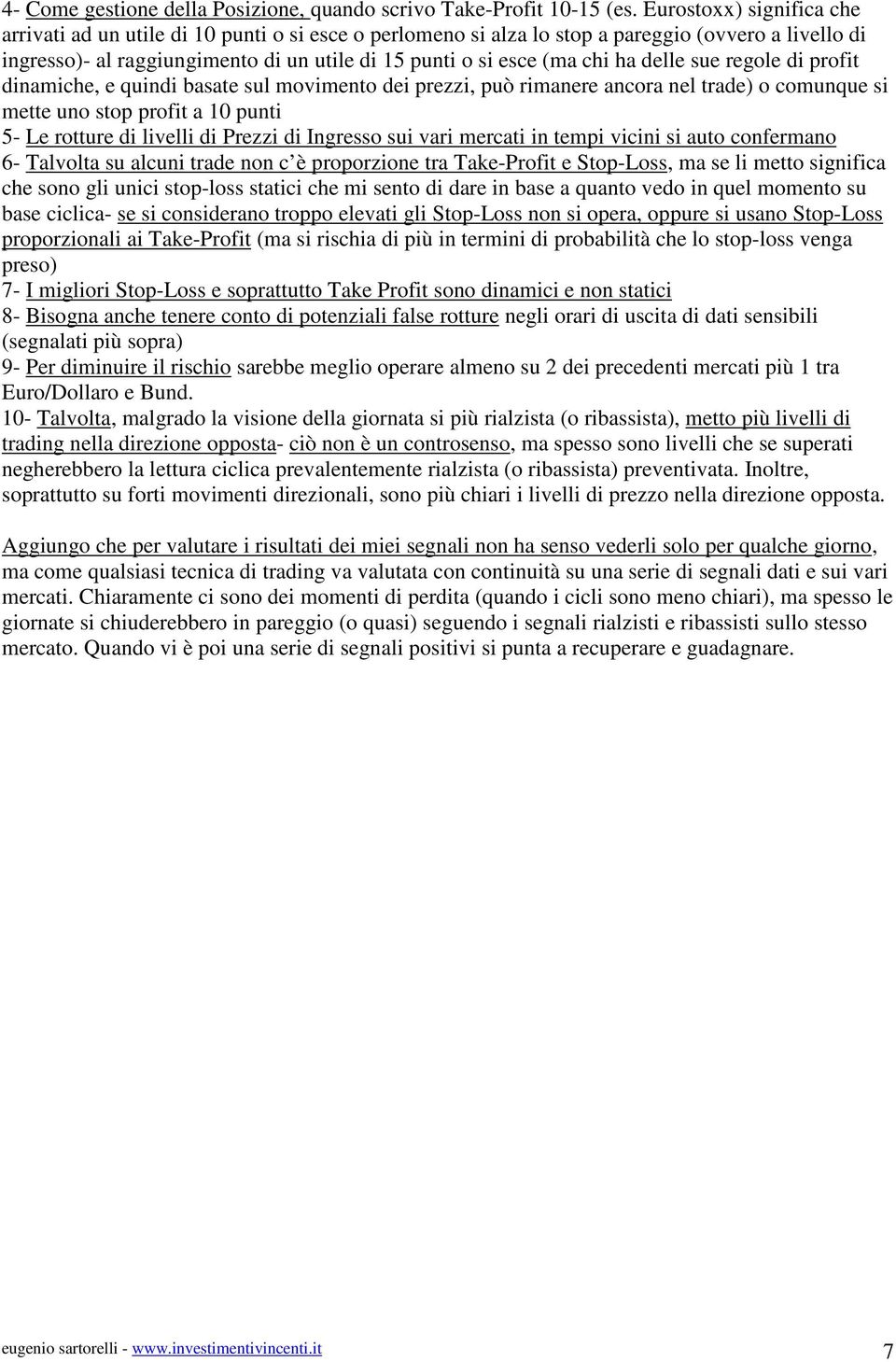 ha delle sue regole di profit dinamiche, e quindi basate sul movimento dei prezzi, può rimanere ancora nel trade) o comunque si mette uno stop profit a 10 punti 5- Le rotture di livelli di Prezzi di