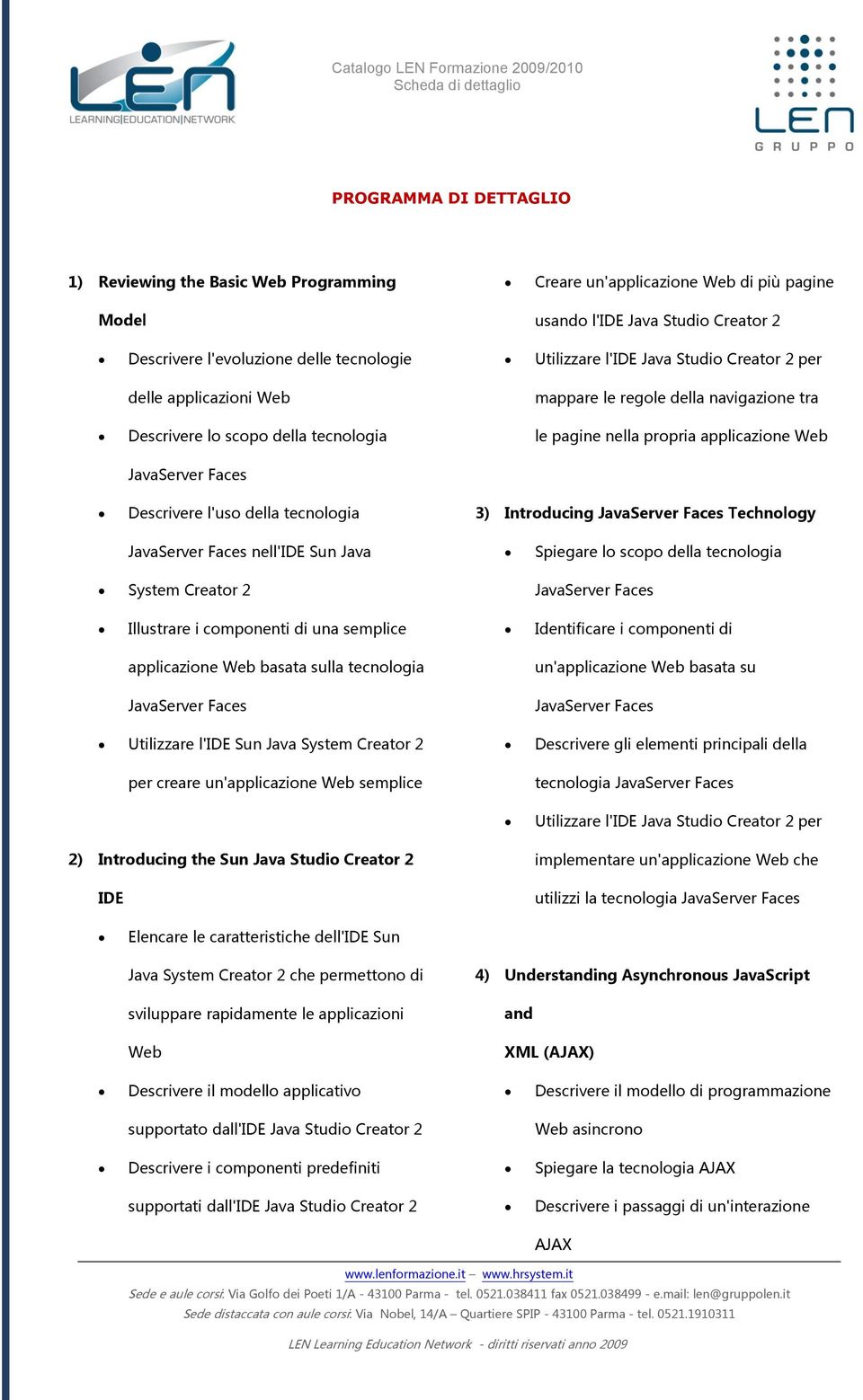 Technlgy nell'ide Sun Java System Creatr 2 Spiegare l scp della tecnlgia Illustrare i cmpnenti di una semplice Identificare i cmpnenti di applicazine Web basata sulla tecnlgia un'applicazine Web