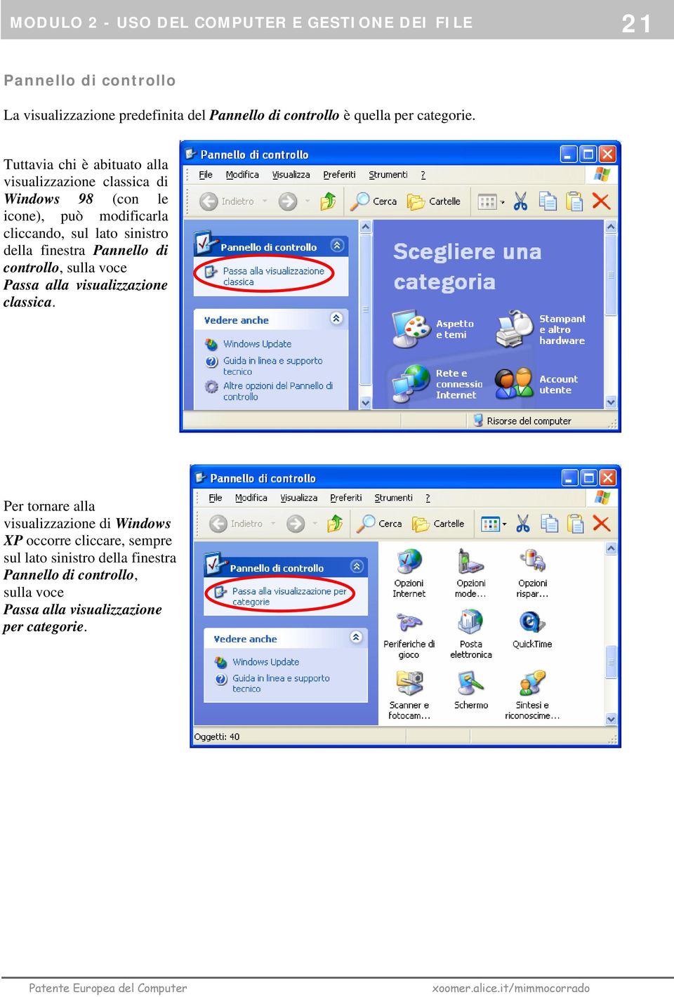 Tuttavia chi è abituato alla visualizzazione classica di Windows 98 (con le icone), può modificarla cliccando, sul lato sinistro della