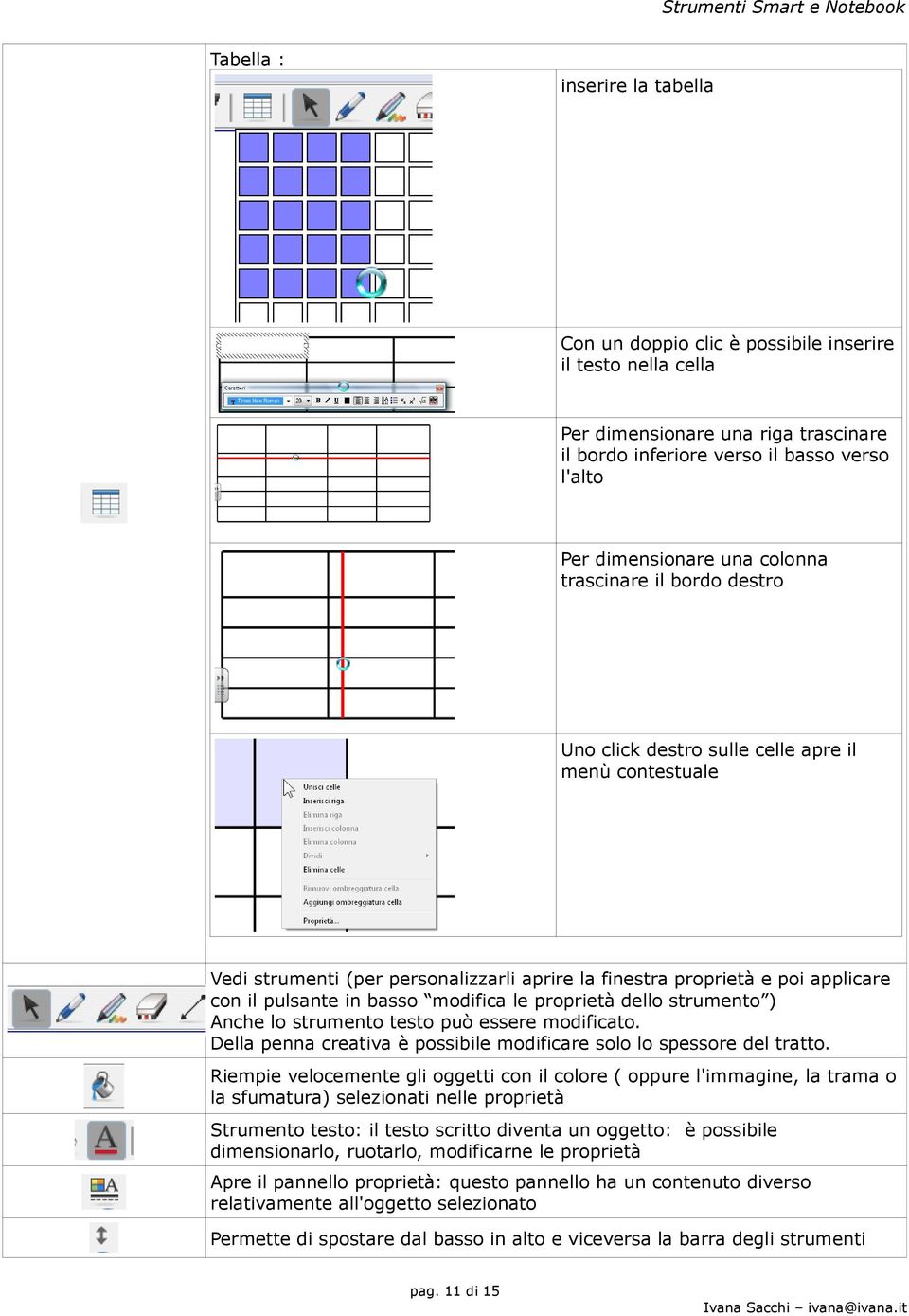 modifica le proprietà dello strumento ) Anche lo strumento testo può essere modificato. Della penna creativa è possibile modificare solo lo spessore del tratto.