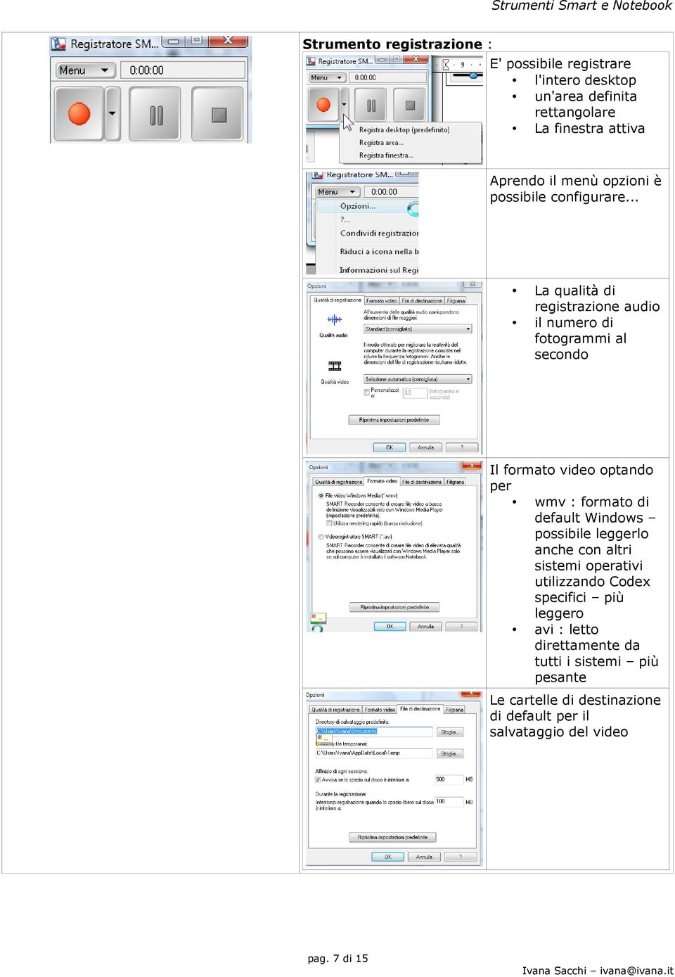 .. La qualità di registrazione audio il numero di fotogrammi al secondo Il formato video optando per wmv : formato di default